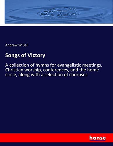 Songs of Victory: A collection of hymns for evangelistic meetings, Christian worship, conferences, and the home circle, along with a selection of choruses