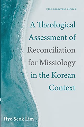 A Theological Assessment of Reconciliation for Missiology in the Korean Context (Evangelical Missiological Society Monograph Series, Band 8)