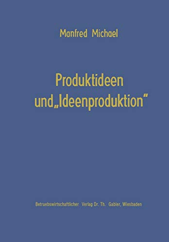 Produktideen Und Ideenproduktion (Betriebswirtschaft in Forschung Und Praxis,) (German Edition) (Die Betriebswirtschaft in Forschung und Praxis, 12, Band 12)