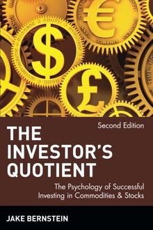 The Investor's Quotient: The Psychology of Successful Investing in Commodities & Stocks, 2nd Edition: Second Edition: The Psychology of Successful Investing in Commodities and Stocks
