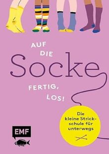Auf die Socke, fertig, los! Die kleine Strickschule für unterwegs: 5 Einsteiger-Projekte, alle wichtigen Grundlagen, Muster-Socken im praktischen Pocket-Format