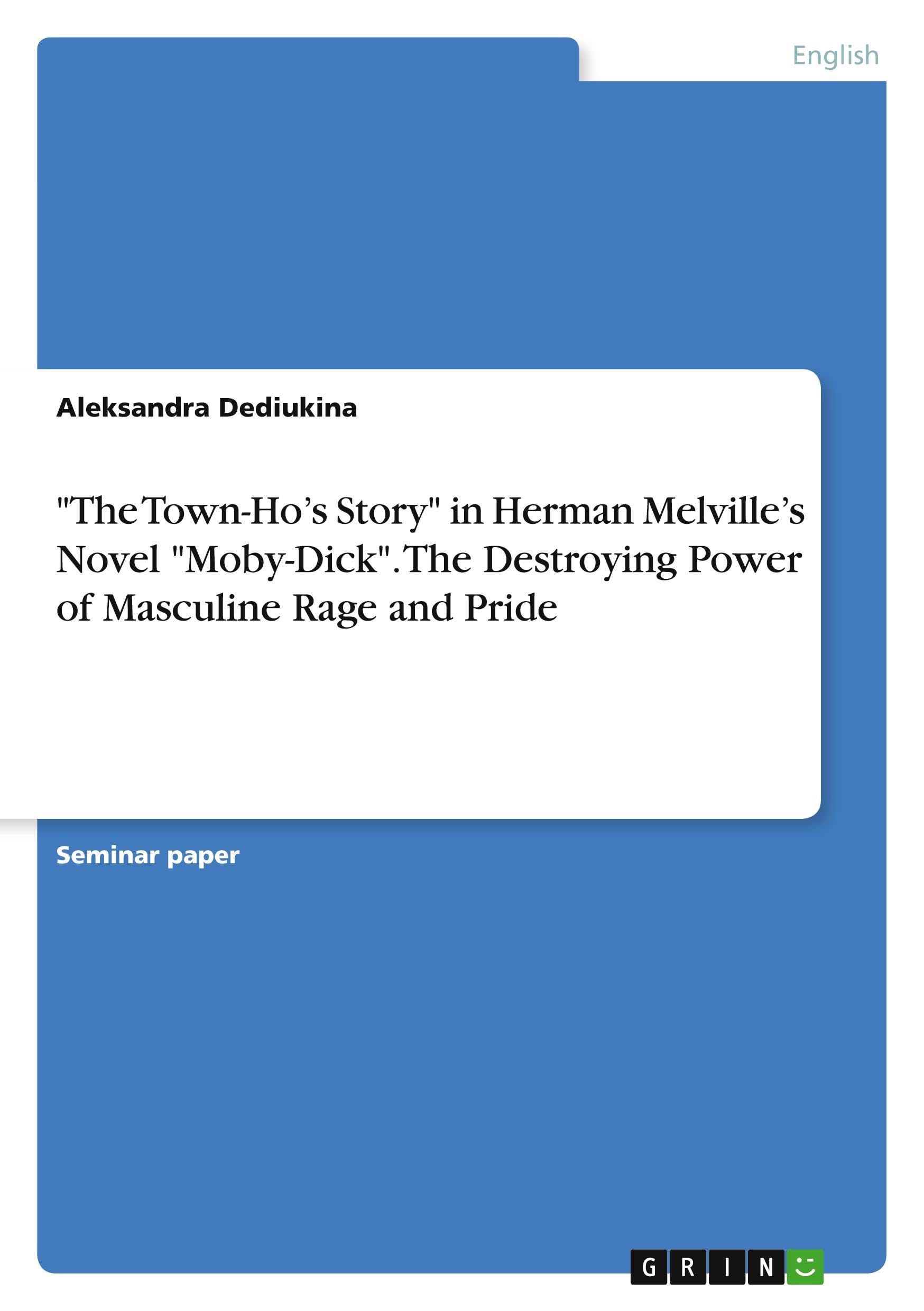 The Town-Ho¿s Story in Herman Melville¿s Novel Moby-Dick. The Destroying Power of Masculine Rage and Pride
