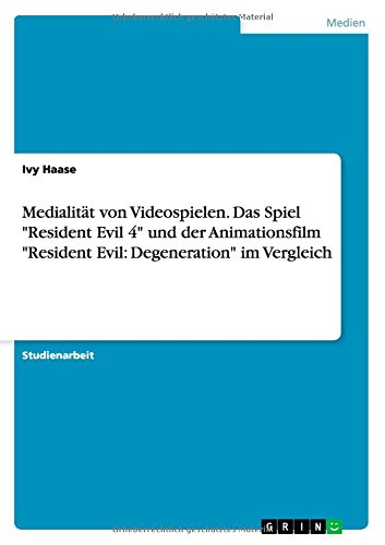 Medialität von Videospielen. Das Spiel Resident Evil 4 und der Animationsfilm Resident Evil: Degeneration im Vergleich