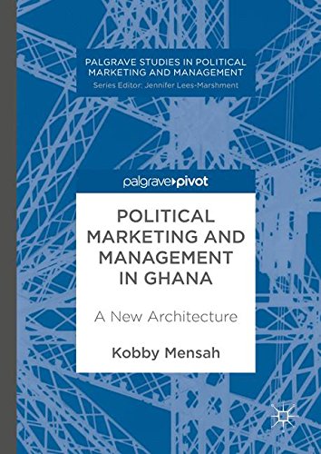 Political Marketing and Management in Ghana: A New Architecture (Palgrave Studies in Political Marketing and Management)
