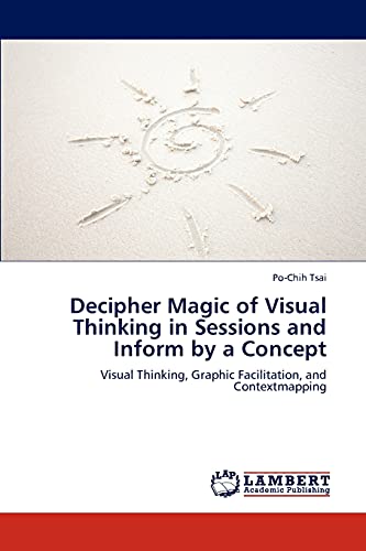 Decipher Magic of Visual Thinking in Sessions and Inform by a Concept: Visual Thinking, Graphic Facilitation, and Contextmapping