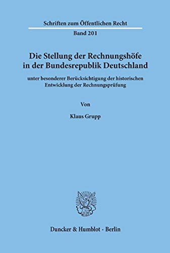 Die Stellung der Rechnungshöfe in der Bundesrepublik Deutschland: unter besonderer Berücksichtigung der historischen Entwicklung der Rechnungsprüfung (Schriften Zum Offentlichen Recht, 201)