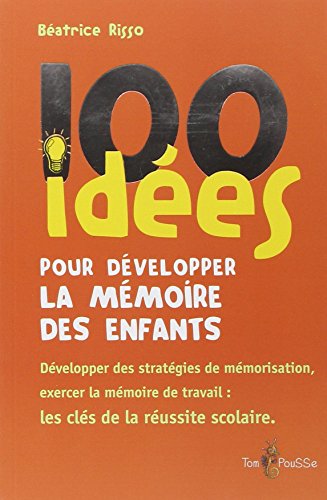 100 Idées Pour Développer La Mémoire Des Enfants : Exercer La Mémoirede Travail : Une Clé De La Réussite Scolaire