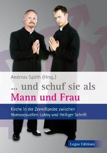 ... und schuf sie als Mann und Frau: Kirche in der Zerreißprobe zwischen Homosexuellen-Lobby und Heiliger Schrift