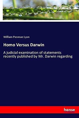 Homo Versus Darwin: A judicial examination of statements recently published by Mr. Darwin regarding