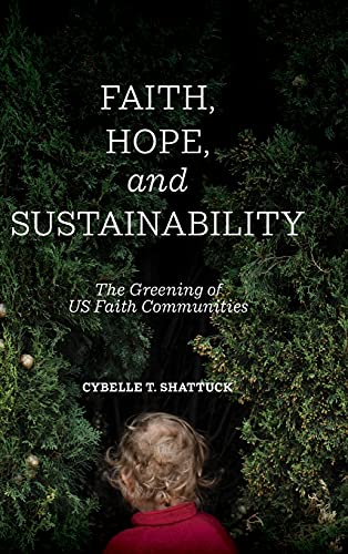 Faith, Hope, and Sustainability: The Greening of US Faith Communities (Suny Series on Religion and the Environment)