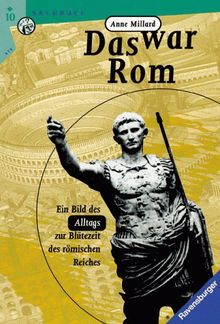 Das war Rom: Ein Bild des Alltags zur Blütezeit des Römischen Reiches