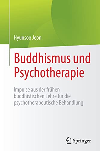Buddhismus und Psychotherapie: Impulse aus der frühen buddhistischen Lehre für die psychotherapeutische Behandlung