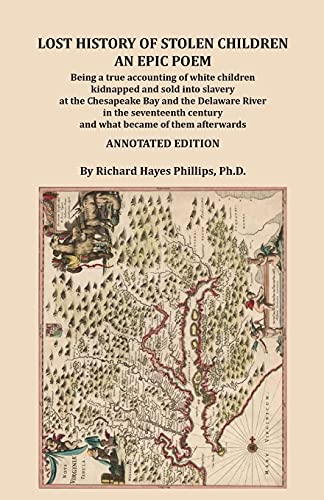 Lost History of Stolen Children: An Epic Poem, Being a true accounting of white children kidnapped and sold into slavery at the Chesapeake Bay and the ... century and what became of them afterwards