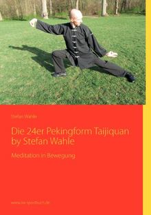 Die 24er Pekingform Taijiquan by Stefan Wahle: Meditation in Bewegung