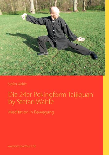Die 24er Pekingform Taijiquan by Stefan Wahle: Meditation in Bewegung