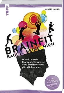 Brainfit - Bauch, Beine, Hirn: Wie du durch Bewegung kreativer, konzentrierter und glücklicher wirst. Mit ErinnerDich Brainfit-Kalender zum Download für einen bewussten Alltag