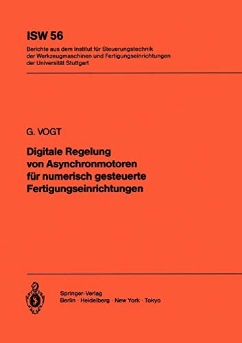Digitale Regelung von Asynchronmotoren für Numerisch Gesteuerte Fertigungseinrichtungen (ISW Forschung und Praxis, 56, Band 56)
