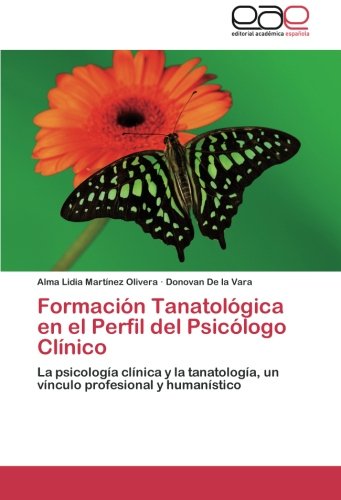 Formación Tanatológica en el Perfil del Psicólogo Clínico: La psicología clínica y la tanatología, un vínculo profesional y humanístico