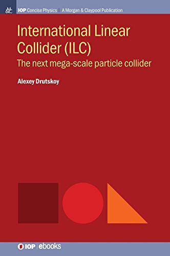 International Linear Collider (ILC): The Next Mega-scale Particle Collider (Iop Concise Physics)