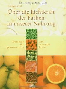 Über die Lichtkraft der Farben in unserer Nahrung. Kompass für genussreiches und gesundes Essen