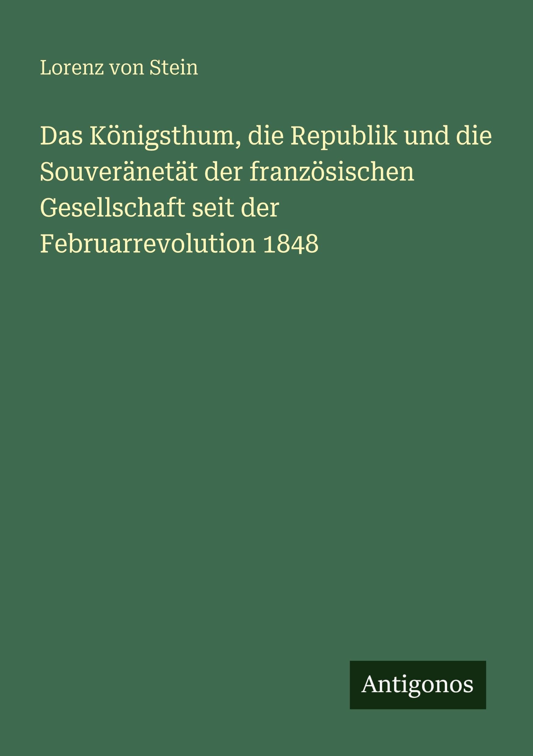 Das Königsthum, die Republik und die Souveränetät der französischen Gesellschaft seit der Februarrevolution 1848