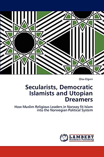 Secularists, Democratic Islamists and Utopian Dreamers: How Muslim Religious Leaders in Norway fit Islam into the Norwegian Political System