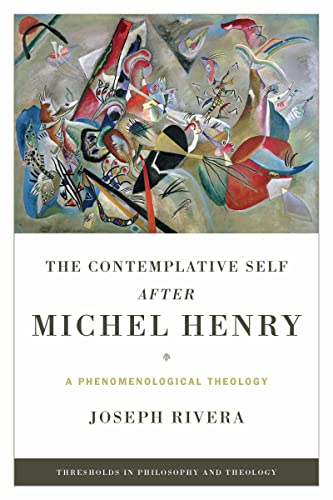 Contemplative Self after Michel Henry, The: A Phenomenological Theology (Thresholds in Philosophy and Theology)