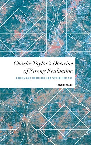 Charles Taylor's Doctrine of Strong Evaluation: Ethics and Ontology in a Scientific Age (Values and Identities: Crossing Philosophical Borders)