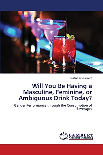 Will You Be Having a Masculine, Feminine, or Ambiguous Drink Today?: Gender Performance through the Consumption of Beverages