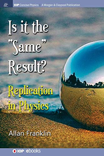 Is It the 'Same' Result: Replication in Physics (Iop Concise Physics)