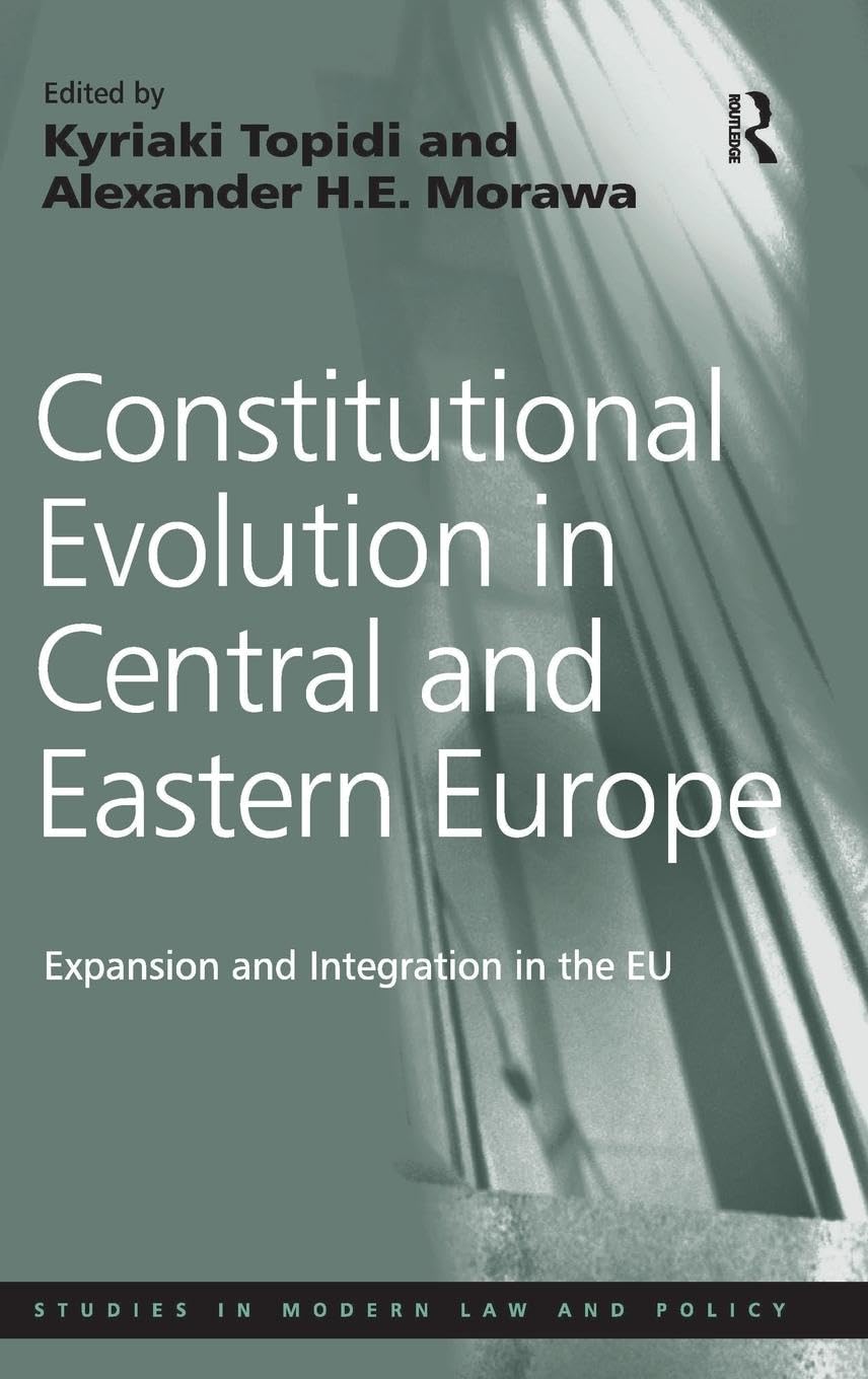 Constitutional Evolution in Central and Eastern Europe: Expansion and Integration in the EU (Studies in Modern Law and Policy)