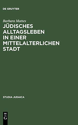 Jüdisches Alltagsleben in einer mittelalterlichen Stadt: Responsa des Rabbi Meir von Rothenburg (Studia Judaica, 24)