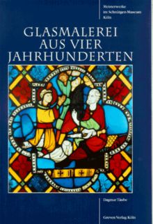 Meisterwerke im Schnütgen-Museum Köln, Glasmalerei aus vier Jahrhunderten