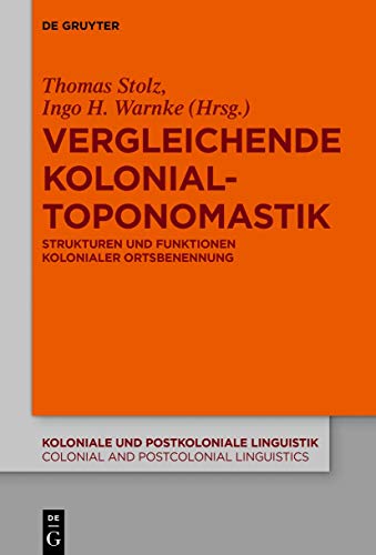Vergleichende Kolonialtoponomastik: Strukturen und Funktionen kolonialer Ortsbenennung (Koloniale und Postkoloniale Linguistik / Colonial and Postcolonial Linguistics (KPL/CPL), 12, Band 12)