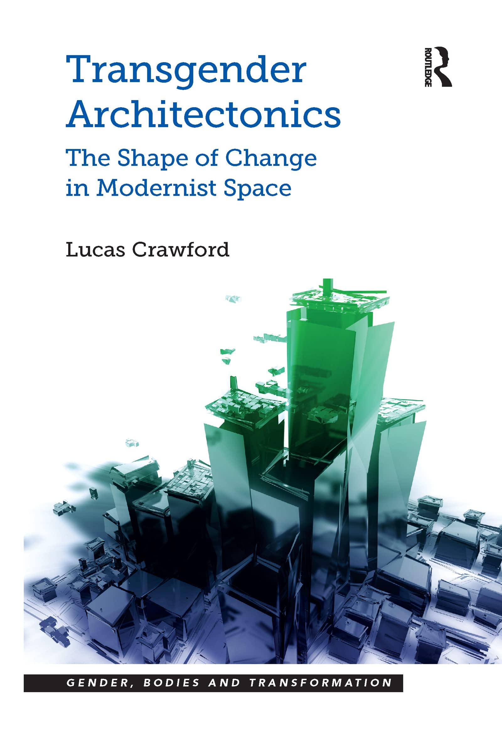 Transgender Architectonics: The Shape of Change in Modernist Space (Gender, Bodies and Transformation)