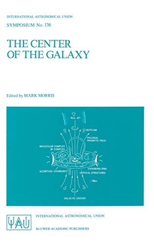The Center of the Galaxy: Proceedings of the 136th Symposium of the International Astronomical Union, Held in Los Angeles, U.S.A., July 25–29, 1988 ... Astronomical Union Symposia, 136, Band 136)