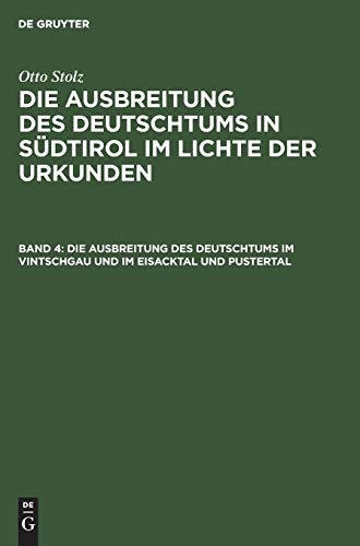 Die Ausbreitung des Deutschtums im Vintschgau und im Eisacktal und Pustertal: 4. Band Die Ausbreitung des Deutschtums im Vintschgau und im Eisacktal ... in Südtirol im Lichte der Urkunden)