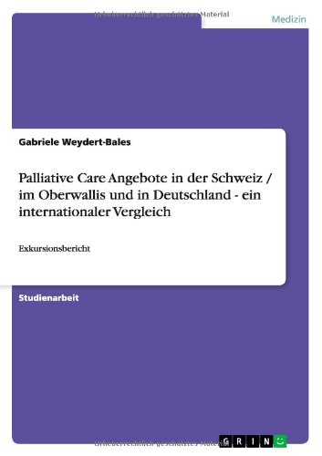 Palliative Care Angebote in der Schweiz / im Oberwallis und in Deutschland - ein internationaler Vergleich: Exkursionsbericht