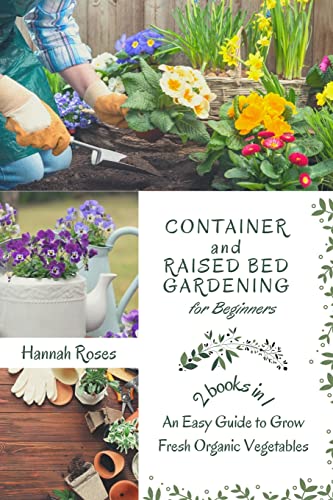 CONTAINER AND RAISED BED GARDENING FOR BEGINNERS 2 BOOKS IN 1: An Easy Guide to Grow Fresh Organic Vegetables