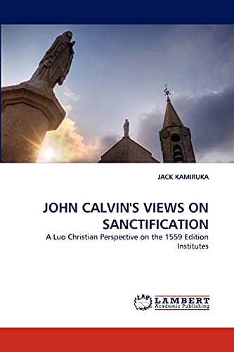 JOHN CALVIN'S VIEWS ON SANCTIFICATION: A Luo Christian Perspective on the 1559 Edition Institutes
