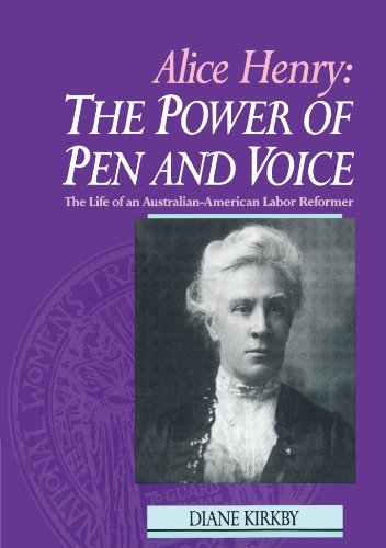 Alice Henry: The Power of Pen and Voice: The Life of an Australian-American Labor Reformer