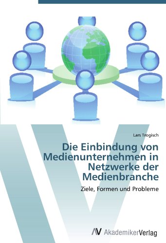 Die Einbindung von Medienunternehmen in Netzwerke der Medienbranche: Ziele, Formen und Probleme