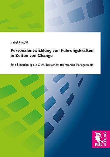 Personalentwicklung von Führungskräften in Zeiten von Change: Eine Betrachtung aus Sicht des systemorientierten Managements