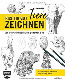 Richtig gut zeichnen – Tiere: Von den Grundlagen zum perfekten Bild – 200 realistische Tiermotive Step by Step erklärt