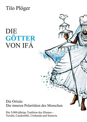 DIE GÖTTER VON IFÁ: Die Orixás: Die inneren Polaritäten des Menschen