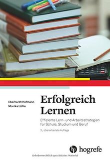 Erfolgreich Lernen: Effiziente Lern- und Arbeitsstrategien für Schule, Studium und Beruf