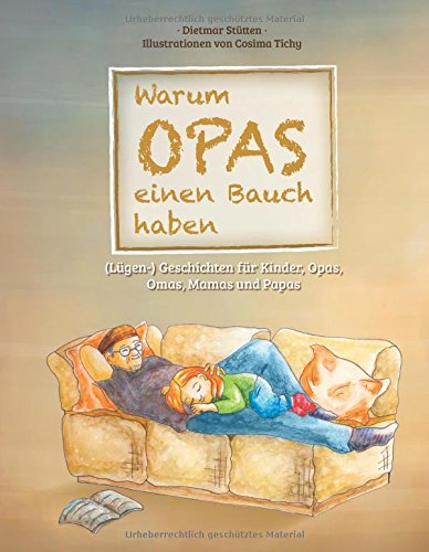 Warum Opas einen Bauch haben: (Lügen-) Geschichten für Kinder, Opas, Omas, Mamas und Papas