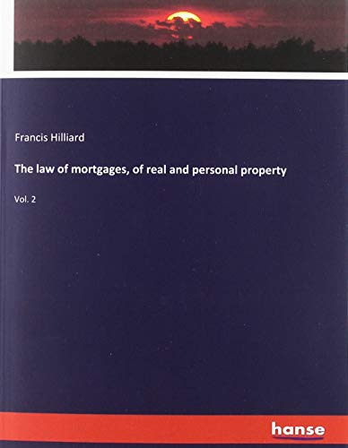 The law of mortgages, of real and personal property: Vol. 2