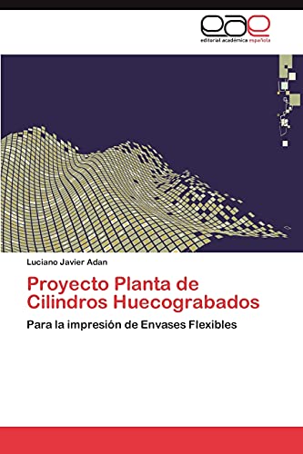 Proyecto Planta de Cilindros Huecograbados: Para la impresión de Envases Flexibles