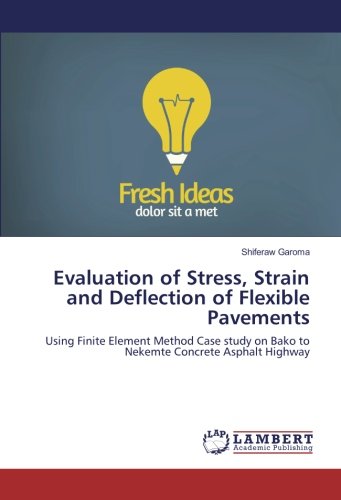 Evaluation of Stress, Strain and Deflection of Flexible Pavements: Using Finite Element Method Case study on Bako to Nekemte Concrete Asphalt Highway